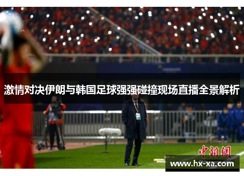 激情对决伊朗与韩国足球强强碰撞现场直播全景解析