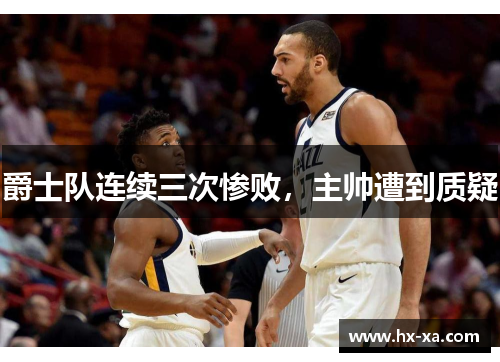 爵士队连续三次惨败，主帅遭到质疑