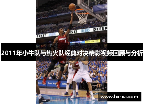 2011年小牛队与热火队经典对决精彩视频回顾与分析