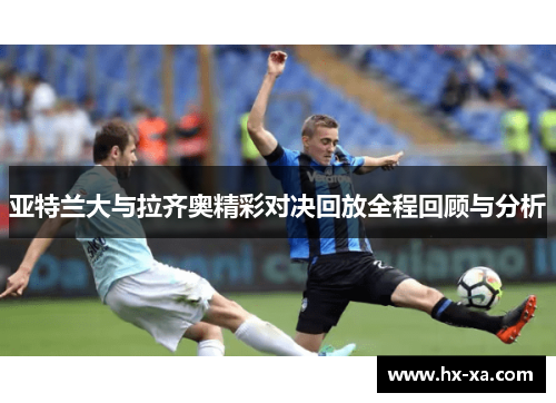 亚特兰大与拉齐奥精彩对决回放全程回顾与分析