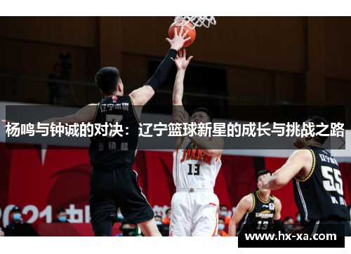 杨鸣与钟诚的对决：辽宁篮球新星的成长与挑战之路