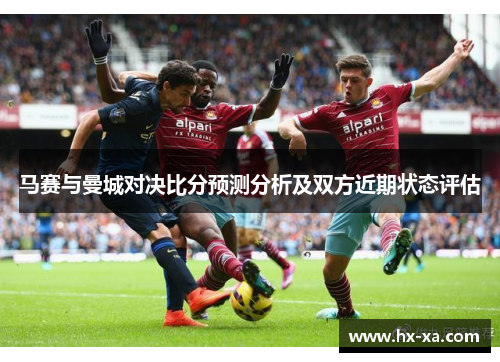 马赛与曼城对决比分预测分析及双方近期状态评估