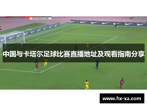 中国与卡塔尔足球比赛直播地址及观看指南分享