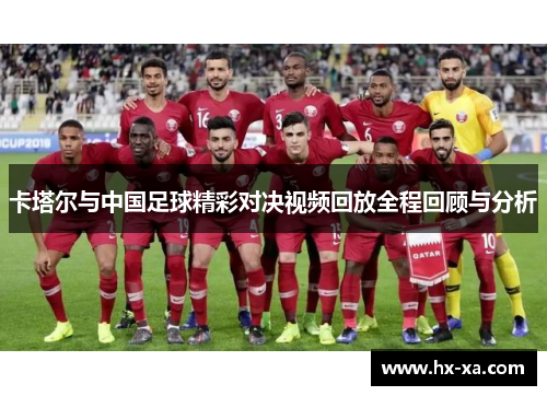 卡塔尔与中国足球精彩对决视频回放全程回顾与分析